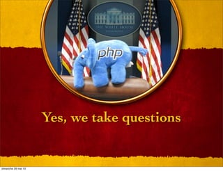 Yes, we take questions
dimanche 26 mai 13
 