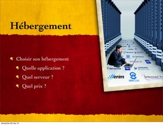 Hébergement
Choisir son hébergement
Quelle application ?
Quel serveur ?
Quel prix ?
dimanche 26 mai 13
 
