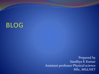 Prepared by
Sandhya K Kumar
Assistant professor Physical science
MSc, MEd,NET
 