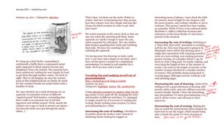 January 2011 – sachachua.com


January 24, 2011 - Categories: sketches              That’s okay. Let them eat the seeds. Winter is       interesting turns of phrase, I now check the table
                                                     winter. And isn’t it fascinating how they persist,   of contents, head straight for the chapters with
                                                     how they contort, how they dangle and leap like      the most promise, and evaluate whether or not to
                                                     Cirque du Soleil acrobats in order to get what       continue. This means I spend less time reading
                                                     they want?                                           on autopilot. While I’d love to be enthused about
                                                                                                          Mortimer J. Adler’s collection of essays and
                                                     We scatter peanuts on the snowy deck so that our     references on the Great Books, it’s just lower-
                                                     cats can watch the squirrels grab them. Some         priority at the moment.
                                                     squirrels are cheeky enough to tease the cats,
                                                     safely separated by solid glass. The cats chatter,   Increasing the cost of writing: Switching to
                                                     little hunters gnashing their teeth and twitching    a “draw first, then write” procedure is working
                                                     their tails. We have fun watching the cats           well for me. Not every blog post is going to be
                                                     watching the squirrels.                              illustrated, but it will be fun drawing more. I
                                                                                                          might also experiment with requiring myself to
                                                     I’m having more fun drawing on index cards           work on a non-writing, non-reading personal
                                                     now. I can carry more shapes in my head. And I       project (sewing, for example) before I can sit
W- hung up a bird-feeder, suspending it              drew all the pieces I needed for a standalone        down to write a blog post. Or maybe walking, and
underneath a baffle (here a repurposed metal         presentation I’ve meant to put together for a        even tying the length of time or the number of
plate supposed to block squirrel access) and         while. We’ll see how well it works!                  words I can write to the length of exercise or the
dangling it from a far branch. The squirrels have                                                         number of steps (divided by a suitable number,
been undeterred, raiding the seed supply for food                                                         of course). This probably means going back to
to get them through another winter. No birds in      Tweaking fun and nudging myself out of               evening pages, although exercise would go well
sight. They’re all hanging out near the warmer       procrastination                                      with morning pages.
parts of this neighbourhood, no doubt. So much       http://sachachua.com/blog/p/22069
for fair-weather friends not easily bribed with a    January 25, 2011 -                                   Decreasing the cost of drawing: Achieved by
handful of seeds.                                    Categories: highlight, kaizen, life, productivity    settling in for a good afternoon of drawing with
                                                                                                          pencils, index cards, and cats willing to provide
We once checked out a book declaring war on          Using rational economics to analyze what I do for    creative breaks. Result: I drew the networking
squirrels. It contained reviews of different         fun seems to have paid off. By changing the costs    tips presentation I’ve been procrastinating. I’ve
“squirrel-proof” bird-feeders, concluding that       and benefits of different activities, I’ve managed   sent it off for review, and will post it when
there really is no practical way to foil this        to nudge myself out of (excessive?) reading and      approved.
ingenious and nimble animal. (Well, maybe the        writing, finally tackling some projects I’ve been
chicken-wire cage we built to protect our plants –   procrastinating for a while.                         Decreasing the cost of sewing: Making the
but then the birds can’t get through the mesh,                                                            time to watch the instructional videos helped me
either…)                                             Increasing the cost of reading: I decided to         learn how to use the serger, which meant being
                                                     be pickier about the books I read. Instead of        able to finish the pants I’ve been meaning to
                                                     skimming books looking for nuggets or                hem.
 
