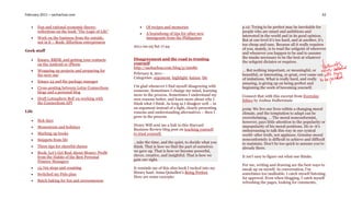 February 2011 – sachachua.com                                                                                                                               42


      Fun and rational economic theory:                   Of recipes and memories                        p.12: Trying to be perfect may be inevitable for
       reflections on the book “The Logic of Life”                                                         people who are smart and ambitious and
                                                           A braindump of tips for other new
                                                                                                           interested in the world and in its good opinion.
      Work on the business from the outside,               immigrants from the Philippines
                                                                                                           But at one level it’s too hard, and at another, it’s
       not in it – Book: Effortless entrepreneur
                                                     2011-02-05 Sat 17:44                                  too cheap and easy. Because all it really requires
Geek stuff                                                                                                 of you, mainly, is to read the zeitgeist of wherever
                                                                                                           and whenever you happen to be and to assume
                                                     Disagreement and the road to trusting                 the masks necessary to be the best at whatever
      Emacs, BBDB, and getting your contacts                                                              the zeitgeist dictates or requires.
       on the Android or iPhone                      yourself
                                                     http://sachachua.com/blog/p/22080
      Wrapping up projects and preparing for                                                              … But nothing important, or meaningful, or
       the next one                                  February 6, 2011 -                                    beautiful, or interesting, or great, ever came out
                                                     Categories: argument, highlight, kaizen, life         of imitations. What is really hard, and really
      Emacs 24 and the package manager                                                                    amazing, is giving up on being perfect and
      Cross-posting between Lotus Connections       I’m glad whenever I find myself disagreeing with      beginning the work of becoming yourself.
       blogs and a personal blog                     someone. Sometimes I change my mind, learning
                                                     more in the process. Sometimes I understand my        Connect that with this excerpt from Everyday
      Draft Lotusphere BoF on working with          own reasons better, and learn more about why I        Ethics by Joshua Halberstam:
       the Connections API                           think what I think. As long as I disagree well – in
                                                     an argument instead of a fight, clearly presenting    p109: We live our lives within a changing moral
Life                                                 reasons and understanding alternatives – then I       climate, and the temptation to adapt can be
                                                     grow in the process.                                  overwhelming. … The moral nonconformist,
      Sick days                                                                                           however, pays little attention to the popularity or
      Momentum and holidays                         Henry Will sent me a link to this Harvard             unpopularity of his moral positions. He is–it’s
                                                     Business Review blog post on teaching yourself        embarrassing to talk this way in our cynical
      Marking up books                              to trust yourself.                                    world–after truth, not applause. Genuine moral
      Snippets from life                                                                                  nonconformity is difficult to achieve and difficult
                                                     …take the time, and the quiet, to decide what you     to maintain. Don’t be too quick to assume you’re
      Three tips for cheerful chores                think. That is how we find the part of ourselves      already there.
      Book: Let’s Get Real About Money: Profit      we gave up. That is how we become powerful,
       from the Habits of the Best Personal          clever, creative, and insightful. That is how we      It isn’t easy to figure out what one thinks.
       Finance Managers                              gain our sight.
                                                                                                           For me, writing and drawing are the best ways to
      13,705 steps and counting                     It reminds me of this slim book I tucked into my      sneak up on myself. In conversation, I’m
      Switched my Fido plan                         library haul: Anna Quindlen’s Being Perfect.          sometimes too malleable. I catch myself listening
                                                     Here are some excerpts:                               for approval. Even when blogging, I catch myself
      Batch baking for fun and awesomeness                                                                refreshing the pages, looking for comments,
 