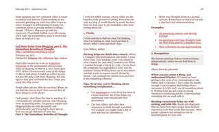 February 2011 – sachachua.com                                                                                                                                67


Some speakers are very consistent when it comes         I write for selfish reasons, among which are the           Write your thoughts down in a journal
to content and delivery. I keep working on my           benefits of the process of writing. Even if no one          (private, if necessary) so that you can take
material, gnashing my teeth over titles I want to       read my blog, it would already be worth the time.           a step back and understand them.
reuse, because I’m still learning so much. I’m          Here are four ways to get immediate value from
consistent about a growing number of things,            writing about life.                                  Examples:
though. I’ll have a blog post up with the
resources, I’ll probably bubble over with energy        1. Clarity                                                 On presenting, anxiety, and moving
when I give the presentation, and I’ll record and                                                                   forward
share as much as I can.                                 I write entirely to find out what I’m thinking,
                                                        what I’m looking at, what I see and what it                On appearance and bias: thoughts from
                                                        means. What I want and what I fear.                         the Nerd Girls panel at Lotusphere 2011
Get More Value from Blogging, part I: The                                                                          More reflections on code and consulting
Immediate Benefits of Thought                           Joan Didion, author
http://sachachua.com/blog/p/22119
                                                        Writing helps me think more clearly. When            2. Recognition
February 24, 2011 -
Categories: blogging, life, reflection, tips, web2.0    I struggled with homesickness and doubt, I wrote
                                                        down what I was thinking, what I was afraid of,      The human mind has first to construct forms,
                                                        what I hoped for, and what I wanted to do. When      independently, before we can find them in
Paul Gillin invited me to do an #infoboom                                                                    things.
tweetchat on the professional and personal              I puzzled through a bug in my code, I wrote down
value of blogging on March 3, 2011 (2pm-3pm             the symptoms, the approaches I tried, and the
                                                        solution I found. Writing forces me to slow down     Albert Einstein, physicist
EST). When I brainstormed some of the things
I’d like to talk about, I ended up with a big list:     and find words to express myself. Strand by
                                                                                                             When you can name a thing, you
not just the value I get from blogging, but also        strand, I can untangle the mental mess and turn
                                                                                                             understand it better. If I spend an hour
tips for how you can build that too. I hope you         it into something coherent.
                                                                                                             getting to the roots of my procrastination and
enjoy this blog series!                                                                                      realize that it’s because I don’t value the results
                                                        Tips: Next time you’re thinking about
                                                        something complicated…                               enough, I can recognize that feeling when I
People often ask me: Why do you blog? Where do                                                               encounter it in life, and I can do something about
you find the time to do it? How can you find all                                                             it. Writing helps me get a grip on strong
these things to write about?                                  Use mindmaps to write down key ideas in       emotions or confusing puzzles. Understanding
                                                               a loose structure. See if that helps you
                                                                                                             something lets me work with it.
I tell people I don’t have the time to not blog. It’s          understand your reasons and your
a tremendously valuable practice. Life-changing,               alternatives.                                 Reading voraciously helps me with
even. In this blog series, I’m going to explain how           Use lists, tables, and other idea             writing and with life. Books and blog posts
blogging helps me both personally and                          organizers to think through a problem.        help me learn how other people describe their
professionally, and I’m going to share tips on                 For example, you might make a list of         experiences and find words that resonate. Other
how you can get that kind of value too.                        pros and cons for alternatives.               people’s phrases and metaphors can be
Part I: The Immediate Benefits of Thought                                                                    launching pads for your own.
 