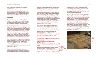 March 2011 – sachachua.com                                                                                                                                      94


learn from or even help your role models in          surprised by how you touch other people’s lives.        labour included. They’re definitely worth it
surprising ways.                                     And it gets even better – you might learn a lot         compared to eating out. The coconut cocktail
                                                     from the people you inspire, too.                       buns (pan de coco?) I spent this weekend
Tips: Comment on inspiring blog posts. If you                                                                learning are cheaper at the store, but they were
have more to say, write a blog post that refers to   One of the things that makes it easier for me to        still very much worth making.
theirs. Share what you’re learning from people       think out loud – to share whatever I’m learning
and how you’ve tried those ideas in your life.       about or struggling with on my blog – is that I         We followed a recipe from an old book that W-
                                                     often hear from other people who’ve learned a           had bought from a pastry store in Chinatown a
3. Progress                                          little from what I’ve shared, or who are glad to        long time ago. It was a different way of making
                                                     find someone else dealing with similar situations,      dough. The first step was to mix yeast, warm
Change can be long, slow, and tiring. If you can     or who are happy to finally have words for              water, and flour. I was a little nervous in the
look back at the progress you’ve made, though,       something they’ve struggled to describe. We’re          beginning because it was more of a slurry than a
you might find it easier to keep going. You can      all in this together, and it’s great to be able to      paste. Once it rose and I combined it with the
use your blog to keep track of your progress.        help and inspire other people.                          rest of the flour, it was beautifully dough-like,
                                                                                                             made smooth and elastic through kneading. After
If you’re trying to establish a new habit, you       Tips: Don’t be afraid of sharing what you’re            several rounds of rising, I filled it with the
might write about how well you’re doing, or what     learning, even the parts that are hard. Who             coconut mix, wrapped the dough around it, let it
you can do to make it easier to do what you want     knows whom you might help along the way?                rest some more, then popped it into the oven for
to do. If you’re working on improving your skills,                                                           15 minutes. The result:
your blog posts can help you keep track of your
growth. For example, when I started learning         And that’s the last item in this value of
more about drawing, I blogged my stick figures.      blogging series. Like this? You can
Thanks to my blog, I can see how my drawing          also subscribe using a feed-reader or subscribe
techniques have evolved over time, and I get less    by e-mail to get updates. Hope this helps!
frustrated because I know I’m making progress.

Tips: Write about your progress, and think about     Coconut buns and the economics of home
sharing examples of your work so far. Don’t beat     awesomeness
yourself up if you miss a day, lapse into old        http://sachachua.com/blog/p/22145
behavior, or slide backwards. Focus on the           March 14, 2011 -
positive, and keep going.                            Categories: baking, cooking, family, life, love, refl
                                                     ection
4. Inspiring others
                                                     Sometimes making things at home is cheaper
Inspire others? Yes, you can do that, even if        than buying them. Sometimes it’s more
you’re just starting out. If you share what you’re   expensive. For example, the batch lunches we
learning and how you’re living life, you might be    prepare and freeze come out to $1-$3 per meal,
 