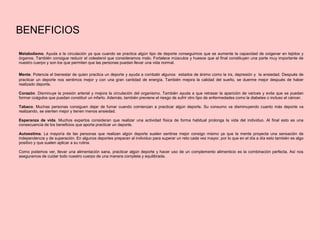 BENEFICIOS
Metabolismo. Ayuda a la circulación ya que cuando se practica algún tipo de deporte conseguimos que se aumente la capacidad de oxigenar en tejidos y
órganos. También consigue reducir el colesterol que consideramos malo. Fortalece músculos y huesos que al final constituyen una parte muy importante de
nuestro cuerpo y son los que permiten que las personas puedan llevar una vida normal.
Mente. Potencia el bienestar de quien practica un deporte y ayuda a combatir algunos estados de ánimo como la ira, depresión y la ansiedad. Después de
practicar un deporte nos sentimos mejor y con una gran cantidad de energía. También mejora la calidad del sueño, se duerme mejor después de haber
realizado deporte.
Corazón. Disminuye la presión arterial y mejora la circulación del organismo. También ayuda a que retrasar la aparición de varices y evita que se puedan
formar coágulos que puedan constituir un infarto. Además, también previene el riesgo de sufrir otro tipo de enfermedades como la diabetes o incluso el cáncer.
Tabaco. Muchas personas consiguen dejar de fumar cuando comienzan a practicar algún deporte. Su consumo va disminuyendo cuanto más deporte va
realizando, se sienten mejor y tienen menos ansiedad.
Esperanza de vida. Muchos expertos consideran que realizar una actividad física de forma habitual prolonga la vida del individuo. Al final esto es una
consecuencia de los beneficios que aporta practicar un deporte.
Autoestima. La mayoría de las personas que realizan algún deporte suelen sentirse mejor consigo mismo ya que la mente proyecta una sensación de
independencia y de superación. En algunos deportes preparan al individuo para superar un reto cada vez mayor, por lo que en el día a día esto también es algo
positivo y que suelen aplicar a su rutina.
Como podemos ver, llevar una alimentación sana, practicar algún deporte y hacer uso de un complemento alimenticio es la combinación perfecta. Así nos
aseguramos de cuidar todo nuestro cuerpo de una manera completa y equilibrada.
 