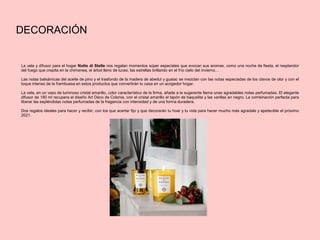 DECORACIÓN
La vela y difusor para el hogar Notte di Stelle nos regalan momentos súper especiales que evocan sus aromas, como una noche de fiesta, el resplandor
del fuego que crepita en la chimenea, el árbol lleno de luces, las estrellas brillando en el frío cielo del invierno…
Las notas balsámicas del aceite de pino y el trasfondo de la madera de abedul y guaiac se mezclan con las notas especiadas de los clavos de olor y con el
toque intenso de la frambuesa en estos productos que convertirán tu casa en un acogedor hogar.
La vela, en un vaso de luminoso cristal amarillo, color característico de la firma, añade a la sugerente llama unas agradables notas perfumadas. El elegante
difusor de 180 ml recupera el diseño Art Déco de Colonia, con el cristal amarillo el tapón de baquelita y las varillas en negro. La combinación perfecta para
liberar las espléndidas notas perfumadas de la fragancia con intensidad y de una forma duradera.
Dos regalos ideales para hacer y recibir, con los que acertar fijo y que decorarán tu hoar y tu vida para hacer mucho más agradale y apetecible el próximo
2021.
 