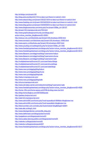 http://sl-blogs.com/jinsam100
http://blog.extra.by/lolly/23317/It+is+also+out+there+in+ostrich+.html
http://www.alsace-blog.com/jinsam100/22116/It+is+also+out+there+in+ostrich.html
http://www.freeblog.com.br/jinsam100/342032/It+is+also+out+there+in+ostrich+.html
http://www.blog-gratuit.com/jinsam100/60505/It+is+also+out+there+in+ostrich.html
http://www.blogtoowoomba.com/entry.php?w=jinsam100&e_id=126107
http://jinsam100.insanejournal.com/700.html
http://www.graphicdesigncommunity.com/blogs.php?
action=show_member_blog&ownerID=35951
http://www.jc-rutc.com/bbs/boke.asp?jinsam100.showtopic.6058.html
http://www.winreach.com/bbs/boke.asp?jinsam100.showtopic.10083.html
http://www.apimc.cn/bbs/boke.asp?jinsam100.showtopic.6587.html
http://www.youshijy.cn/ccaiblog/entry.php?w=jinsam100&e_id=1382
http://www.freedatingsiteahead.com/blogs.php?action=show_member_blog&ownerID=5012
http://www.freedatingsiteahead.com/blogs.php?action=show_member_blog&ownerID=5014
http://www.illasaron.com/elgg/mod/blog/?username=haburi
http://www.illasaron.com/elgg/mod/blog/?username=zhuna
http://www.illasaron.com/elgg/mod/blog/?username=sale
http://multiplestreamsofincome101.com/user/haburi/blogs
http://multiplestreamsofincome101.com/user/zhuna/blogs
http://multiplestreamsofincome101.com/user/sale/blogs
http://www.nexo.pro/elgg/pg/blog/haburi
http://www.nexo.pro/elgg/pg/blog/zhuna
http://www.nexo.pro/elgg/pg/blog/sale
http://haburi.insanejournal.com/
http://www.nexo.pro/elgg/pg/blog/sale
http://zhuna.insanejournal.com/
http://www.obi-baby-carrier.com/network/mod/blog/?username=sale
http://www.freedatingsiteahead.com/blogs.php?action=show_member_blog&ownerID=4926
http://home.12fz.com/home-space-uid-8798-do-blog-view-me.html
http://blog.home.blogbus.com/5875556/posts
http://gadasu.livejournal.com/
http://sale123.insanejournal.com/
http://www.admin000.com/home.php?mod=space&uid=984&do=blog&view=me
http://www.admin000.com/home.php?mod=space&do=blog&view=me
http://bbs3.acmilan.com.cn/index.php?automodule=blog&blogid=4268&
http://sale.elle.cn/blog/L.html
http://www.blackgentlemen.com/profile_blog.php
http://www.delhimasti.com/blogs/posts/momo02
http://juegabook.com/blogs/posts/momo03
http://iama.salsa-dancing-addict.com/blogs/posts/momo04
http://nalavke.ru/blogs/posts/momo05
http://nalavke.ru/blogs/posts/yaoshi007
http://www.freedatingsiteahead.com/blogs.php?action=show_member_blog&ownerID=5017
 
