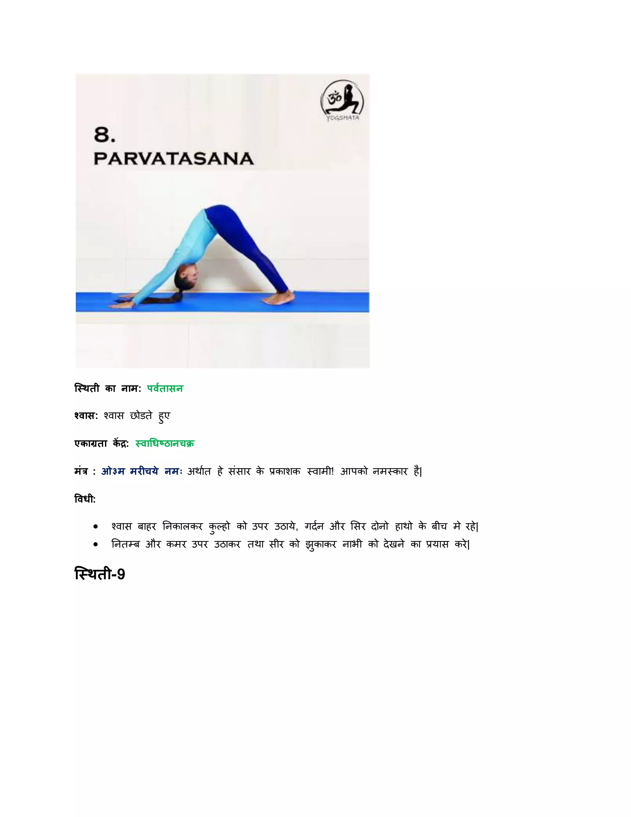 स्स्िती का नाम: पवयतासन
श्वास: श्वास छोडते हुए
एकाग्रता कें द्र: स्वाधधष्ठानचक्र
मांर : ओ३म मरीचर्े नमः अिायत हे सांसार के प्रकाशक स्वामी! आपको नमस्कार है|
षवधी:
 श्वास बाहर ननकालकर कु ल्हो को उपर उठार्े, गियन और शसर िोनो हािो के बीि मे रहे|
 ननतम्ब और कमर उपर उठाकर तिा सीर को झुकाकर नाभी को िेखने का प्रर्ास करे|
स्स्िती-9
 