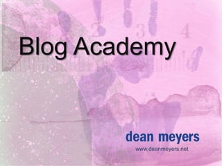 Blog Academy


        www.deanmeyers.net
 
