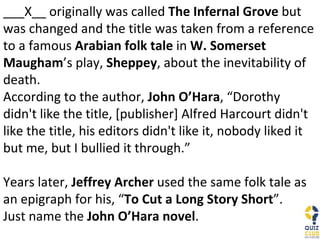 ___X__ originally was called  The Infernal Grove  but was changed and the title was taken from a reference to a famous  Arabian folk tale  in  W. Somerset Maugham ’s play,  Sheppey , about the inevitability of death. According to the author,  John O’Hara , “Dorothy didn't like the title, [publisher] Alfred Harcourt didn't like the title, his editors didn't like it, nobody liked it but me, but I bullied it through.” Years later,  Jeffrey Archer  used the same folk tale as an epigraph for his, “ To Cut a Long Story Short ”. Just name the  John O’Hara novel . 