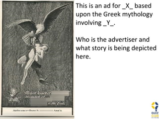 This is an ad for _X_ based upon the Greek mythology involving _Y_.  Who is the advertiser and what story is being depicted here. 