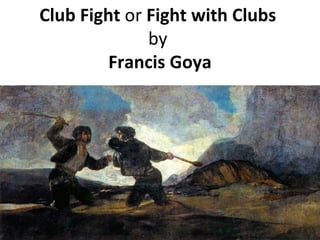 Club Fight  or  Fight with Clubs   by  Francis Goya 