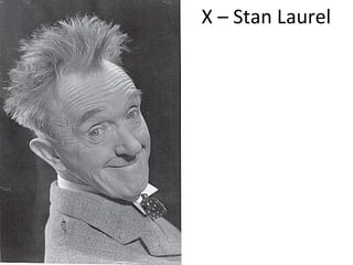 X – Stan Laurel 