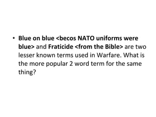 Blue on blue <becos NATO uniforms were blue>  and  Fraticide <from the Bible>  are two lesser known terms used in Warfare. What is the more popular 2 word term for the same thing? 