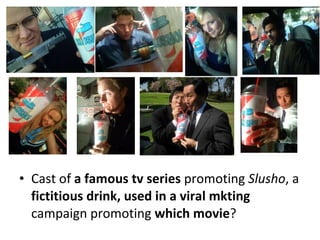 Cast of  a famous tv series  promoting  Slusho , a  fictitious drink, used in a viral mkting  campaign promoting  which movie ? 