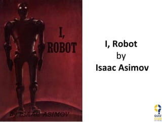I, Robot  by  Isaac Asimov 