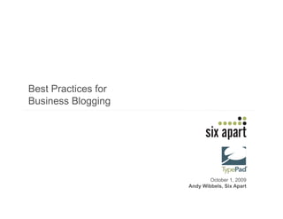 Best Practices for
Business Blogging




                             October 1, 2009
                     Andy Wibbels, Six Apart

                                               Page 1 
 