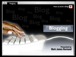 Blog Blog Blog Blog Blog Blog Blog Blog Blog Blog Blog Blog Mark James Normand Mark James Normand Presented by Developed by Mark James Normand 