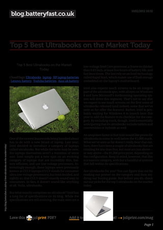 10/02/2012 10:32
                                                                            blog.batteryfast.co.uk




                                                                           Top 5 Best Ultrabooks on the Market Today

                                                                                Top 5 Best Ultrabooks on the Market                 low-voltage Intel Core processor, a frame no thicker
                                                                                               Today                                than 0.83 inch, at least five hours of battery life, and
                                                                                                                                    fast boot times. The last rely on an Intel technology
                                                                           CloudTags: Ultrabooks , laptop , HP laptop batteries     called Rapid Start, which makes use of flash storage
                                                                           , Lenovo battery , Toshiba batteries , Asus uk battery   embedded on the laptop’s motherboard.

                                                                                                                                    Intel also expects touch screens to be an integral
                                                                                                                                    part of the ultrabook spec, with all eyes on Windows
                                                                                                                                    8 and how Microsoft’s forthcoming operating sys-
                                                                                                                                    tem will drive this segment. That’s not to say that
                                                                                                                                    we expect to see touch screens on the first wave of
                                                                                                                                    ultrabooks released (and indeed, none that we’ve
                                                                                                                                    seen so far offer the feature). Rather, Intel is pro-
                                                                                                                                    bably waiting for Windows 8 to launch later this
                                                                                                                                    year to add the feature to its checklist for the cate-
                                                                                                                                    gory. By including touch, though, Intel is essentially
                                                                                                                                    anticipating that its ultrabooks include tablets and
                                                                                                                                    convertibles or hybrids as well.

                                                                                                                                    An unspoken factor is that Intel would like prices for
                                                                           One of the newest buzzwords being bandied about          ultrabooks to come in well below the $1,000 mark.
                                                                           has to do with a new breed of laptop. Last year,         What we’ve seen so far doesn’t really bear that out.
http://blog.batteryfast.co.uk/top-5-best-ultrabooks-on-the-market-today/




                                                                           Intel decided to introduce a category of laptops         Sure, there have been a couple of ultrabooks that are
                                                                           called ultrabooks. But while the term may be new,        retailing for less than that, but most are just above—
                                                                           the laptops themselves aren’t a mutation of some         or way above—the $1,000 price point, depending on
                                                                           sort. Intel simply put a new spin on an evolving         the configuration. Keep in mind, however, that this
                                                                           category of laptops that are incredibly thin, bat-       is a nascent category, with but a handful of systems
                                                                           tery-efficient, and use low-voltage processors. In-      that fall within its specifications.
                                                                           terestingly enough, these laptops were previously
                                                                           known as CULV laptops (CULV stands for consumer          Are ultrabooks for you? You can figure that out by
                                                                           ultra-low-voltage processors), but Intel decided, and    reading our primer on the category and then stu-
                                                                           rightly so, that CULV doesn’t exactly sound sexy to      dying our buying guide. But before you do, check
                                                                           consumers. In fact, it doesn’t sound like anything       out our picks for the top 5 ultrabooks on the market
                                                                           at all. Voila, ultrabooks.                               today.

                                                                           But what exactly comprises an ultrabook? Intel has
                                                                           a long list of specifications on its blog. While the
                                                                           specifications are still evolving, the main ones are a




                                                                           Love this                    PDF?             Add it to your Reading List! 4 joliprint.com/mag
                                                                                                                                                                                     Page 1
 