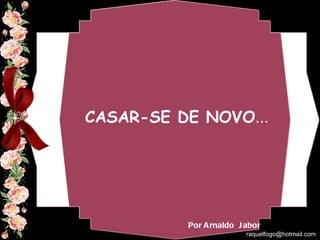 CASAR-SE DE NOVO ... Por Arnaldo  Jabor  [email_address] 