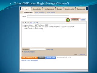 1. "Editar HTML" de seu blog (e não na guia "Escrever").




                                                      1
 