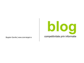 blog competitivitate prin informatie Bogdan Gavril a  | www.core-target.ro 