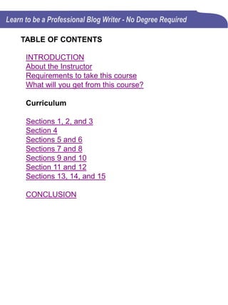 After serving in the U. S. Air Force, Ken began
what turned out to be a 30+ year career in the
insurance industry.
As an insurance marketing manager, he
was responsible for targeting and identifying
potential clients through networking, outreach,
and other creative initiatives required to build
meaningful business relationships.
Some 12 years ago Ken joined the ranks of freelance writers
and website designers. He believes that business blogging is
about telling stories that inform, educate, or entertain a target
audience and content marketing is much more that just
broadcasting information.
Ken enjoys helping businesses communicate, connect, and
engage their target audience. He has the passion, commitment,
and self motivation skills necessary to get the job done.
About the Instructor
Ken Bradford
Instructor
 