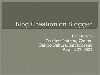 Erin Lowry Teacher Training Course Centro Cultural Salvadoreño August 27, 2007 
