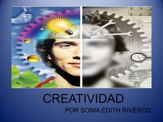 CREATIVIDAD POR SONIA EDITH RIVEROS. 
