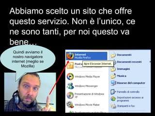 Abbiamo scelto un sito che offre questo servizio. Non è l’unico, ce ne sono tanti, per noi questo va bene… Quindi avviamo il nostro navigatore internet (meglio se Mozilla) 