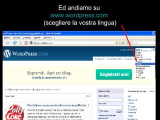 Ed andiamo su  www.wordpress.com   (scegliere la vostra lingua) 