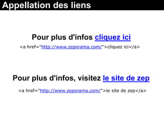 Appellation des liens


         Pour plus d'infos cliquez ici
    <a href="http://www.zeporama.com/">cliquez ici</a>




  Pour plus d'infos, visitez le site de zep
   <a href="http://www.zeporama.com/">le site de zep</a>
 