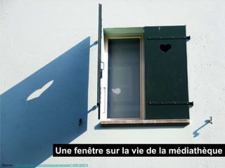 Une fenêtre sur la vie de la médiathèque
Source : http://www.flickr.com/photos/pierrebedat/1498182874
 