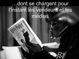 …dont se chargent pour
l’instant les vendeurs et les
            médias
 
