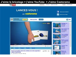 J’aime le bricolage = j’aime YouTube = J’aime Castorama
 