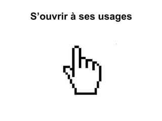 S’ouvrir à ses usages
 