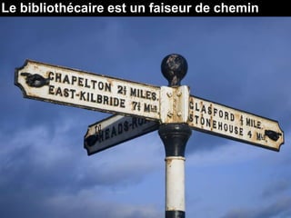 Le bibliothécaire est un faiseur de chemin
 