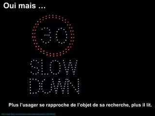 Oui mais …




       Plus l’usager se rapproche de l’objet de sa recherche, plus il lit.
http://www.flickr.com/photos/redwoodphotography/3108148322
 