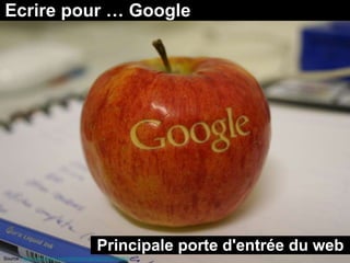 Ecrire pour … Google


       • Un résultat google




                                         Principale porte d'entrée du web
Source : http://www.flickr.com/photos/missha/2209205063/
 