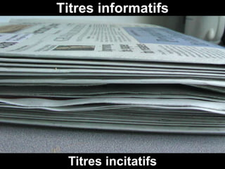 Titres informatifs




http://www.flickr.com/photos/brij/18921531
                                              Titres incitatifs
 