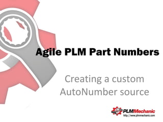 Agile PLM Part Numbers

     Creating a custom
    AutoNumber source
 