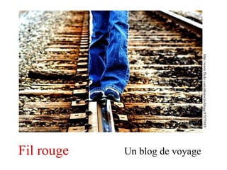Fil rouge Un blog de voyage http://www.flickr.com/photos/richlegg/87075885/ 