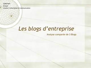 Les blogs d’entreprise CONSTANT Arnaud Licence 3 information et communication ,[object Object]
