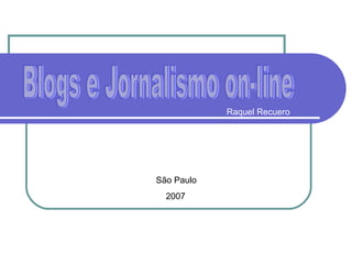       São Paulo   2007 Raquel Recuero Blogs e Jornalismo on-line 