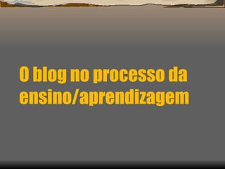 O blog no processo da ensino/aprendizagem 