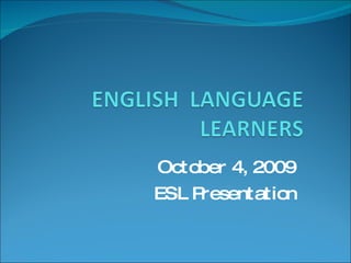 October 4, 2009 ESL Presentation 