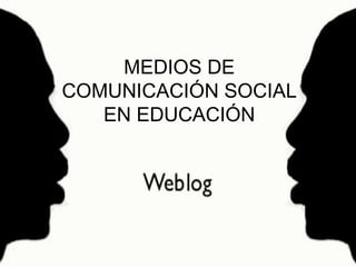 MEDIOS DE COMUNICACIÓN SOCIAL EN EDUCACIÓN 