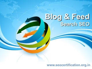Blog & Feed
        Search SEO




www.seocertification.org.in
 