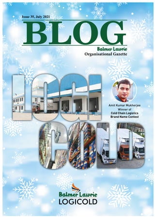 Issue 35, July 2021
Organisational Gazette
BLOG
Organisational Gazette
Issue 35, July 2021
Amit Kumar Mukherjee
Winner of
Cold Chain Logistics
Brand Name Contest
 