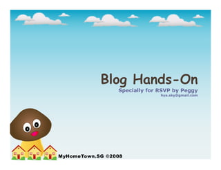 Blog Hands-On
  Specially for RSVP by Peggy
                hya.sky@gmail.com