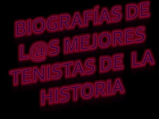 BIOGRAFÍAS DE L@S MEJORES TENISTAS DE  LA HISTORIA 